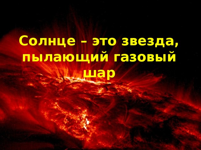Солнце – это звезда, пылающий газовый шар 