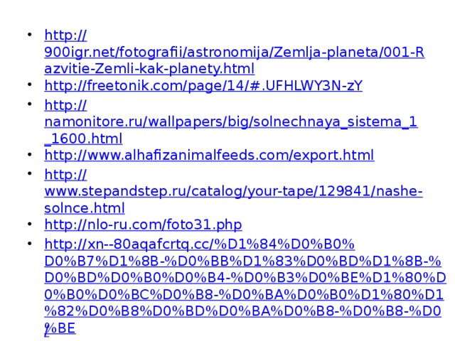 http:// 900igr.net/fotografii/astronomija/Zemlja-planeta/001-Razvitie-Zemli-kak-planety.html http://freetonik.com/page/14/#. UFHLWY3N-zY http:// namonitore.ru/wallpapers/big/solnechnaya_sistema_1_1600.html http:// www.alhafizanimalfeeds.com/export.html http:// www.stepandstep.ru/catalog/your-tape/129841/nashe-solnce.html http:// nlo-ru.com/foto31.php http://xn--80aqafcrtq.cc/%D1%84%D0%B0%D0%B7%D1%8B-%D0%BB%D1%83%D0%BD%D1%8B-%D0%BD%D0%B0%D0%B4-%D0%B3%D0%BE%D1%80%D0%B0%D0%BC%D0%B8-%D0%BA%D0%B0%D1%80%D1%82%D0%B8%D0%BD%D0%BA%D0%B8-%D0%B8-%D0%BE / http:// www.planetseed.com/ru/node/15643 http:// images.yandex.ru http:// fanparty.ru/fanclubs/vse-neobyasnimoe-i-neobychnoe/tribune/filter/stuff?order=read&page=264 