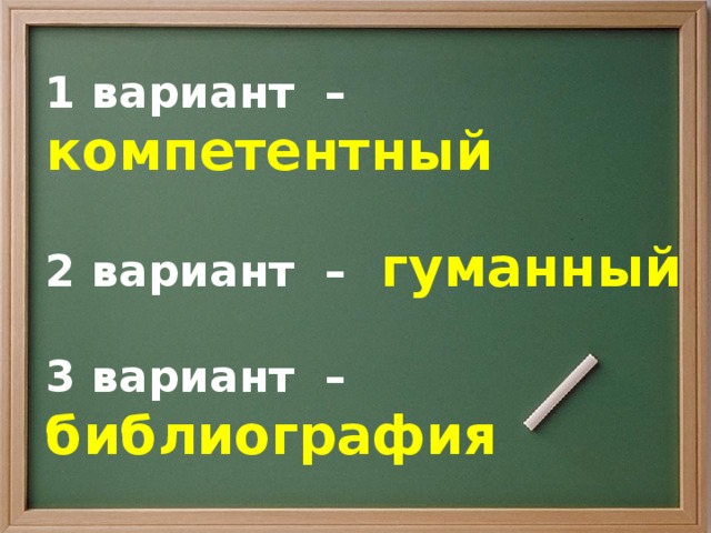 1 вариант – компетентный  2 вариант –  гуманный  3 вариант – библиография