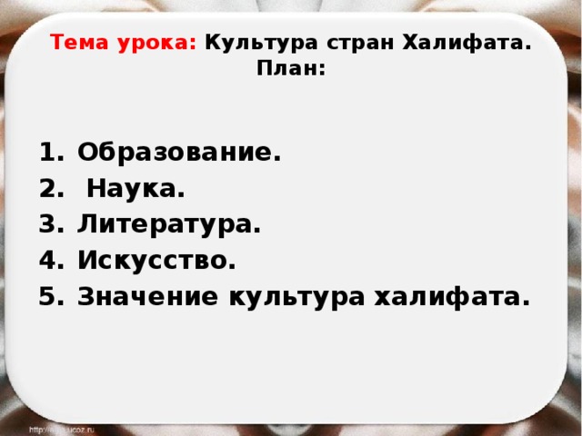 Тема урока: Культура стран Халифата.  План: Образование.  Наука. Литература. Искусство. Значение культура халифата.  
