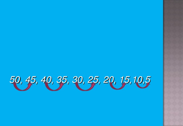 50, 45, 40, 35, 30, 25, 20, 15,10,5  