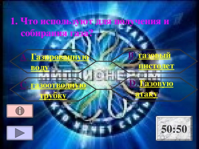 1. Что используют для получения и собирания газа? В . газовый пистолет А . Газированную воду  D . Газовую атаку С . газоотводную трубку 50:50 