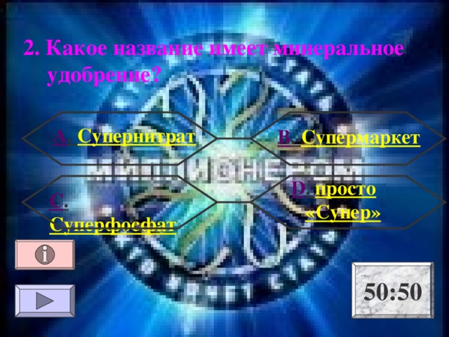 2.  Какое название имеет минеральное удобрение? А . Супернитрат В . Супермаркет  D .  просто «Супер» С . Суперфосфат 50:50 