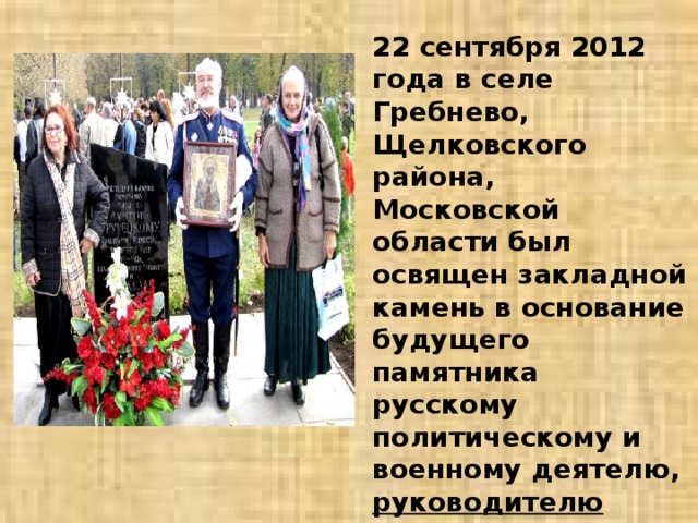 22 сентября 2012 года в селе Гребнево, Щелковского района, Московской области был освящен закладной камень в основание будущего памятника русскому политическому и военному деятелю, руководителю первого народного (земского) ополчения Дмитрию Тимофеевичу Трубецкому и казакам. 