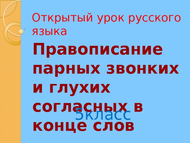 Открытый урок русского языка Правописание парных звонких и глухих согласных в конце слов  5класс 