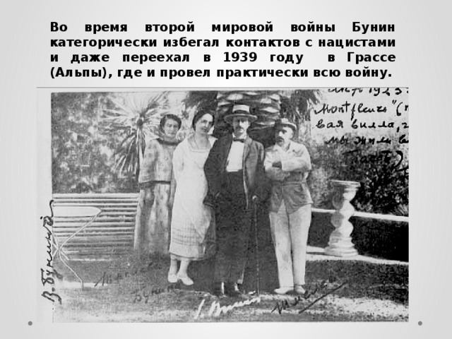 Во время второй мировой войны Бунин категорически избегал контактов с нацистами и даже переехал в 1939 году в Грассе (Альпы), где и провел практически всю войну. 