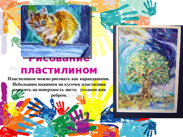 Рисование пластилином Пластилином можно рисовать как карандашами. Небольшим нажимом на кусочек пластилина наносить на поверхность листа уголком или ребром. 