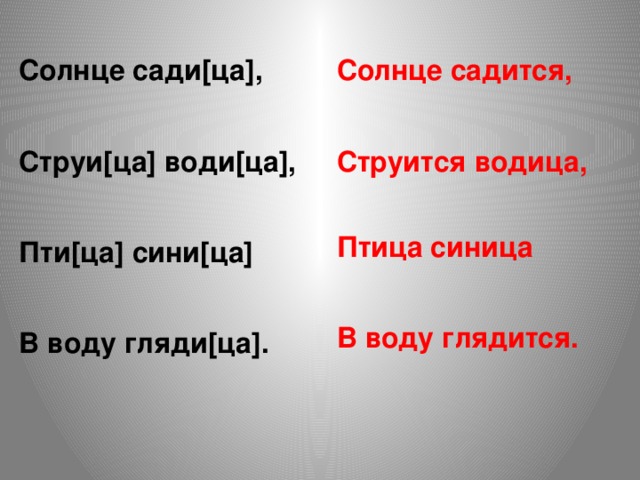 Солнце сади[ца], Солнце садится, Струи[ца] води[ца], Струится водица, Птица синица Пти[ца] сини[ца] В воду глядится. В воду гляди[ца].