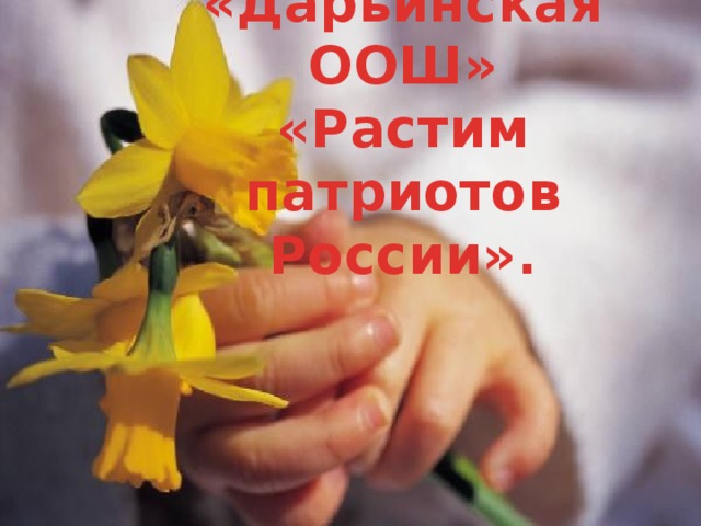 МКОУ «Дарьинская ООШ»  «Растим патриотов России». 