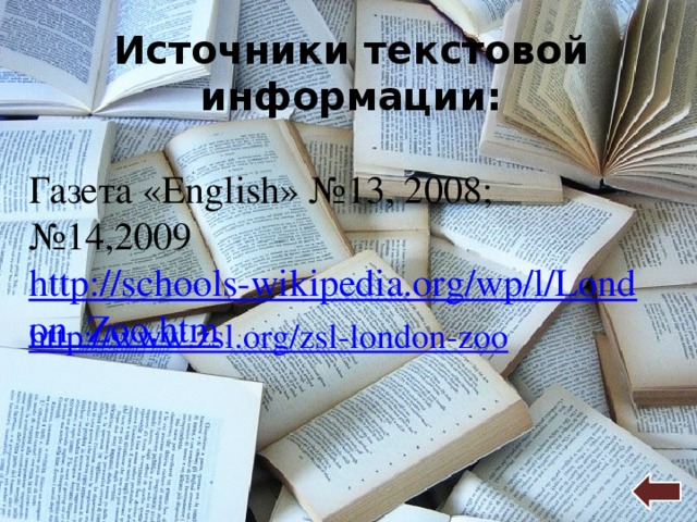 Источники текстовой информации: Газета «English» №13, 2008; №14,2009 http://schools-wikipedia.org/wp/l/London_Zoo.htm http://www.zsl.org/zsl-london-zoo 