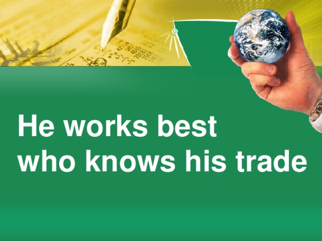 He works best  who knows his trade