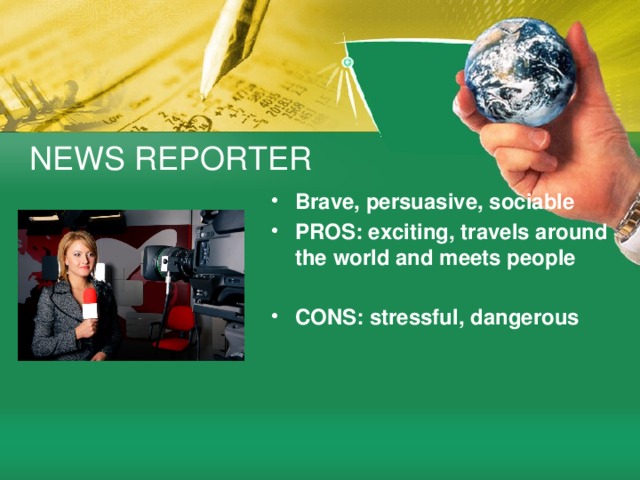 NEWS REPORTER Brave, persuasive, sociable PROS: exciting, travels around the world and meets people