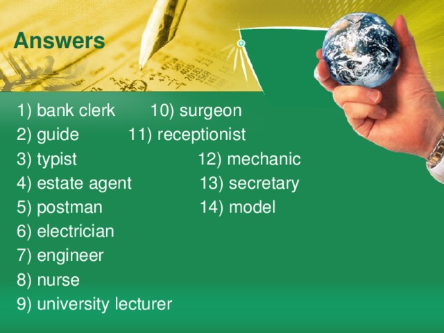 Answers 1) bank clerk   10) surgeon  2) guide    11) receptionist  3) typist 12) mechanic 4) estate agent 13) secretary 5) postman 14) model 6) electrician 7) engineer 8) nurse 9) university lecturer