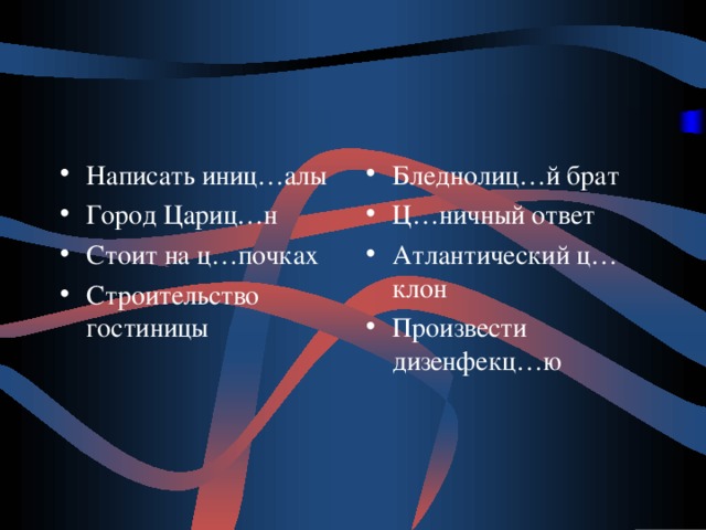 Написать иниц…алы Город Цариц…н Стоит на ц…почках Строительство гостиницы Бледнолиц…й брат Ц…ничный ответ Атлантический ц…клон Произвести дизенфекц…ю 