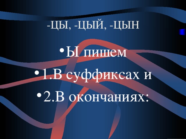-ЦЫ, -ЦЫЙ, -ЦЫН Ы пишем 1.В суффиксах и 2.В окончаниях: 