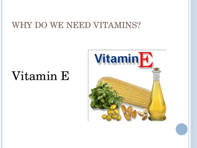 WHY DO WE NEED VITAMINS? Vitamin E 