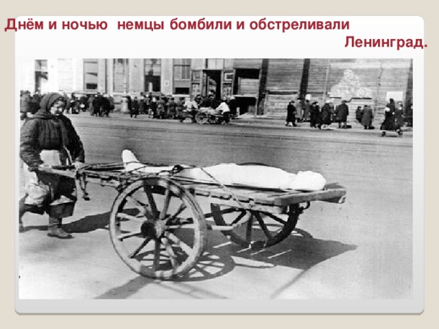 Днём и ночью немцы бомбили и обстреливали  Ленинград.