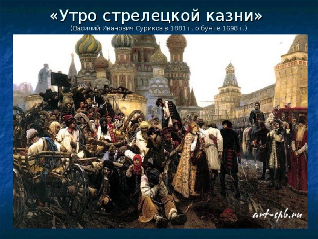 «Утро стрелецкой казни»  (Василий Иванович Суриков в 1881 г. о бунте 1698 г.) 