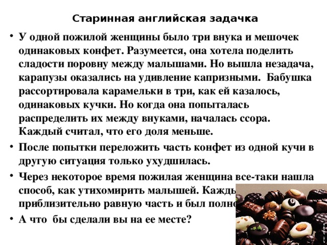 Ответ:  У фермера было семь яблок. Первый покупатель взял 4, второй – 2, третьему осталось – одно. Задачка легко решается методом составления уравнения. 