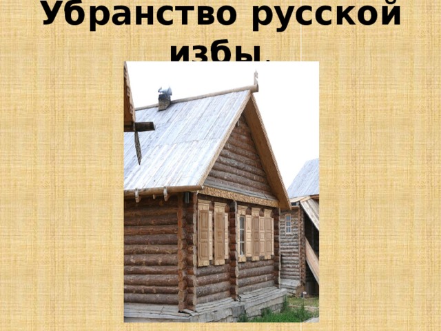 Убранство русской избы .    