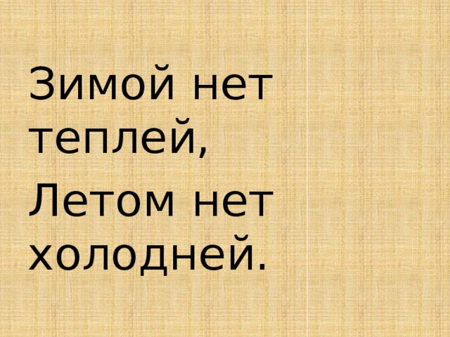 Зимой нет теплей, Летом нет холодней. 