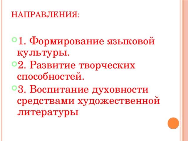 Направления:   1. Формирование языковой культуры. 2. Развитие творческих способностей. 3. Воспитание духовности средствами художественной литературы 