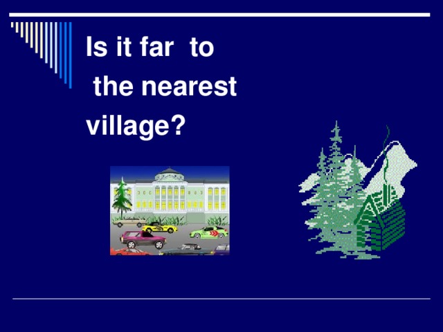 Is it far to  the nearest village?