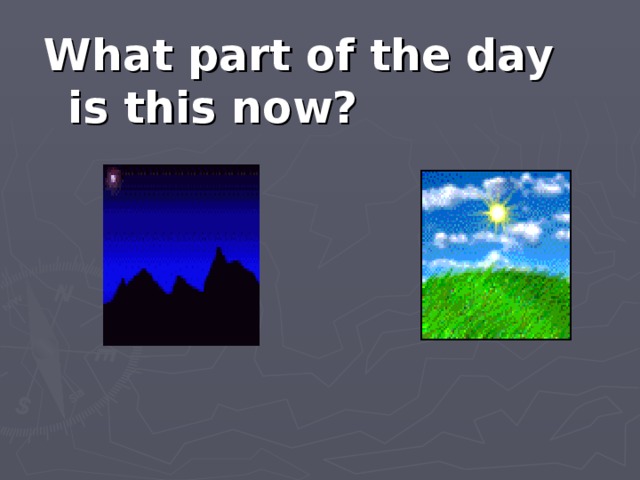 What part of the day is this now?