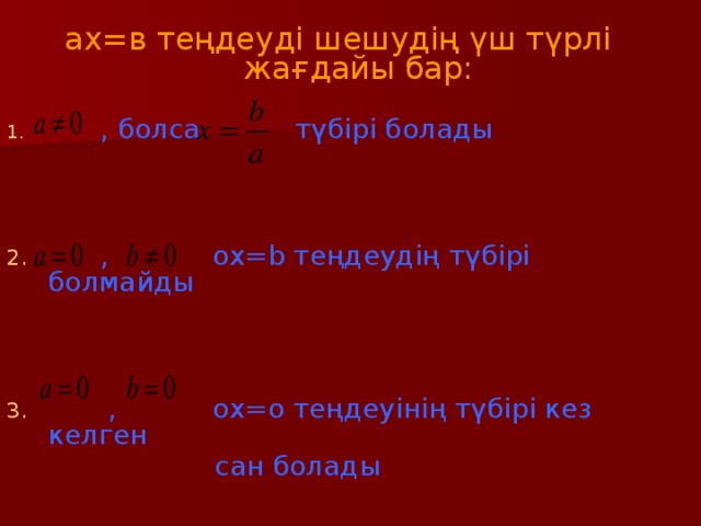 ах=в теңдеуді шешудің үш түрлі жағдайы бар:  , болса түбірі болады  , ох=b теңдеудің түбірі болмайды  , ох=o теңдеуінің түбірі кез келген  сан болады