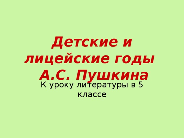 Детские и лицейские годы  А.С. Пушкина К уроку литературы в 5 классе 