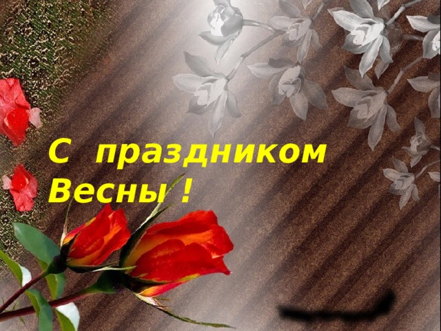 С праздником Весны ! 