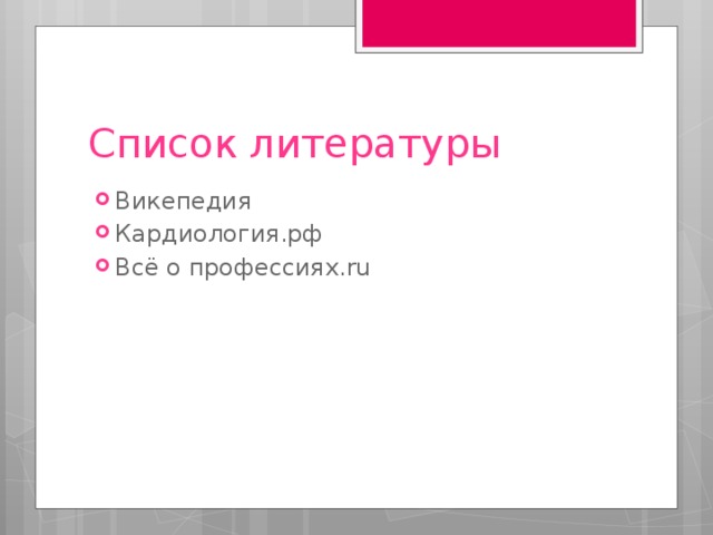 Список литературы Викепедия Кардиология.рф Всё о профессиях.ru 
