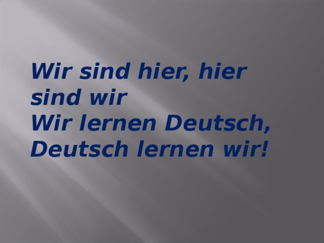 Wir sind hier, hier sind wir Wir lernen Deutsch, Deutsch lernen wir! 