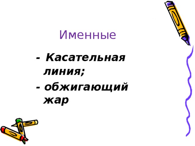 Именные -  Касательная линия; - обжигающий жар