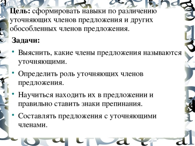 Цель:  сформировать навыки по различению уточняющих членов предложения и других обособленных членов предложения. Задачи: