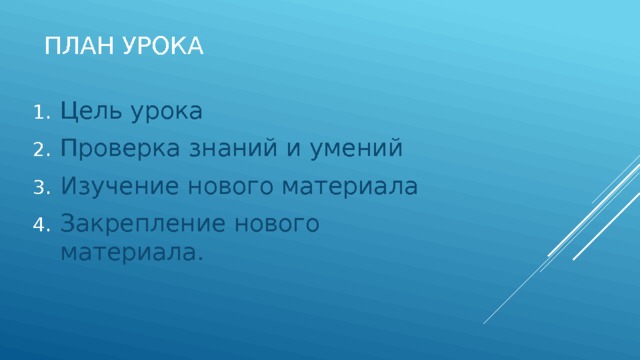 План урока Цель урока Проверка знаний и умений Изучение нового материала Закрепление нового материала. 