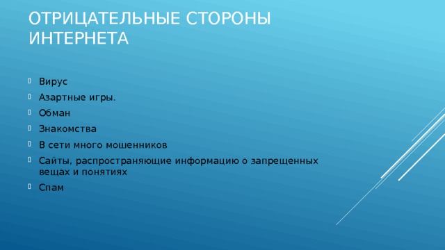 Отрицательные стороны ИНТЕРНЕТА Вирус Азартные игры. Обман Знакомства В сети много мошенников Сайты, распространяющие информацию о запрещенных вещах и понятиях Спам 