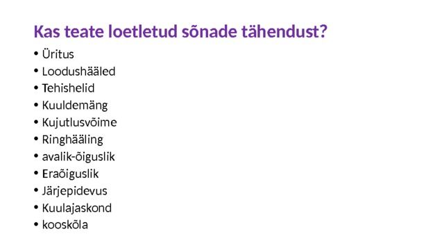 Kas teate loetletud sõnade tähendust? Üritus Loodushääled Tehishelid Kuuldemäng Kujutlusvõime Ringhääling avalik-õiguslik Eraõiguslik Järjepidevus Kuulajaskond kooskõla 