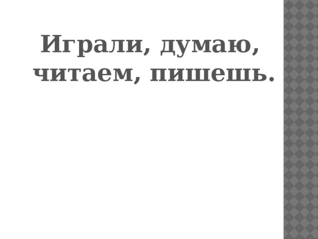 Играли, думаю, читаем, пишешь.