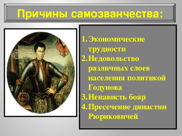 Причины самозванчества: Экономические трудности Недовольство различных слоев населения политикой Годунова Ненависть бояр Пресечение династии Рюриковичей 