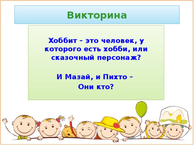 Викторина  Хоббит – это человек, у которого есть хобби, или сказочный персонаж?  И Мазай, и Пихто – Они кто?