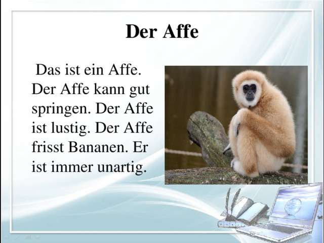 Der Affe  Das ist ein Affe. Der Affe kann gut springen. Der Affe ist lustig. Der Affe frisst Bananen. Er ist immer unartig.