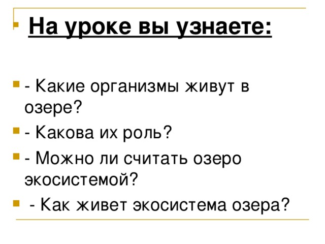 На уроке вы узнаете:  - Какие организмы живут в озере? - Какова их роль? - Можно ли считать озеро экосистемой?  - Как живет экосистема озера? 