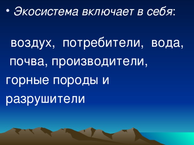 Экосистема включает в себя : воздух, потребители, вода,  почва, производители, горные породы и разрушители 