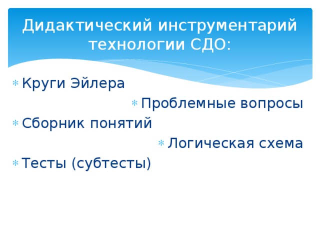 Дидактический инструментарий технологии СДО: Круги Эйлера Проблемные вопросы Сборник понятий Логическая схема Тесты (субтесты) 