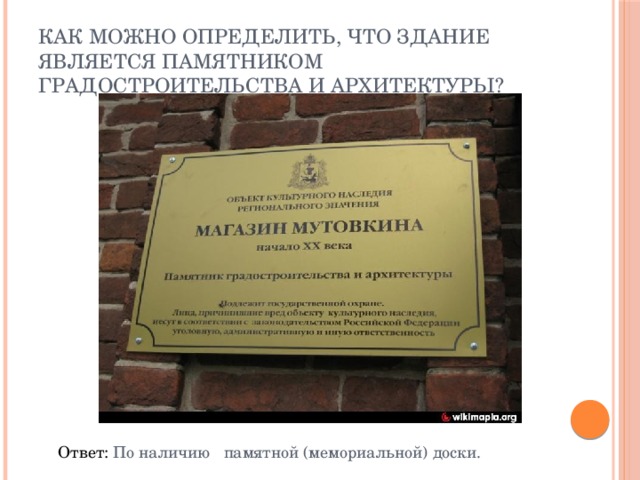 Как можно определить, что здание является памятником градостроительства и архитектуры? Ответ: По наличию памятной (мемориальной) доски. 