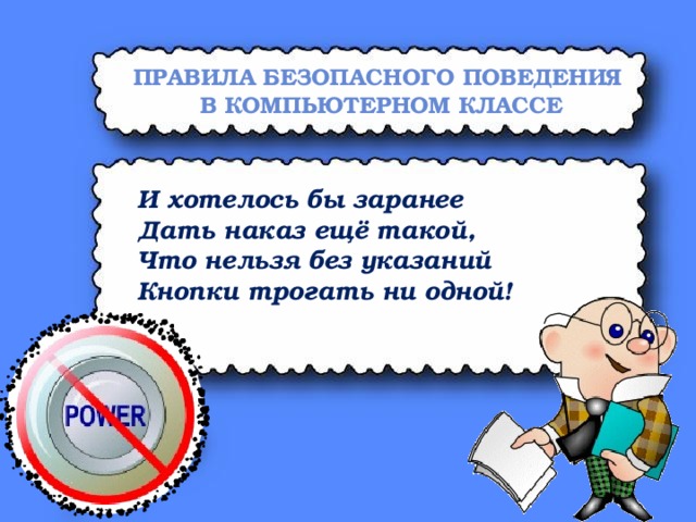 Правила безопасного поведения  в компьютерном классе И хотелось бы заранее Дать наказ ещё такой, Что нельзя без указаний Кнопки трогать ни одной!