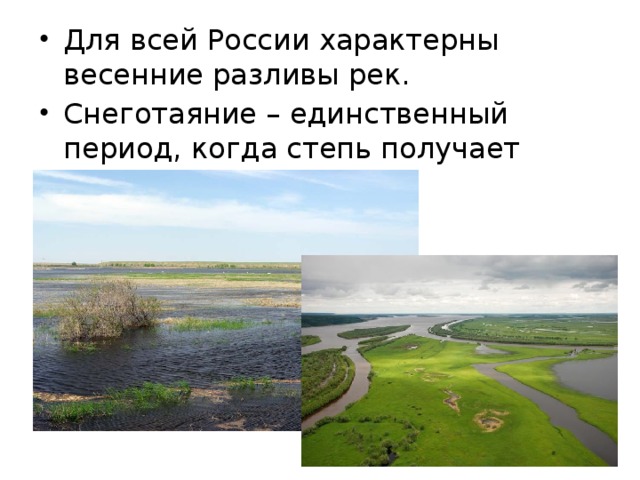 Для всей России характерны весенние разливы рек. Снеготаяние – единственный период, когда степь получает достаточно влаги. 