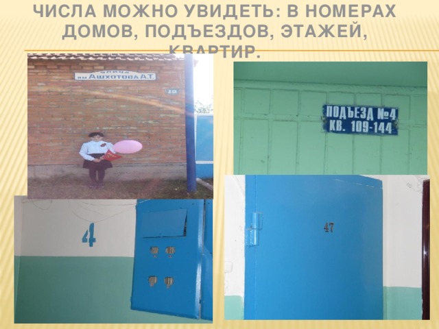 числа можно увидеть: в номерах домов, подъездов, этажей, квартир.    