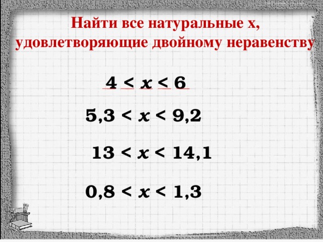 Какое натуральное число  расположено между числами : 19 18 20 7,3 8,5 8 33 34,3 34 100 101 99,9 0,27 1,6 1 